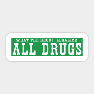 "What The Heck? Legalize ALL DRUGS Sticker